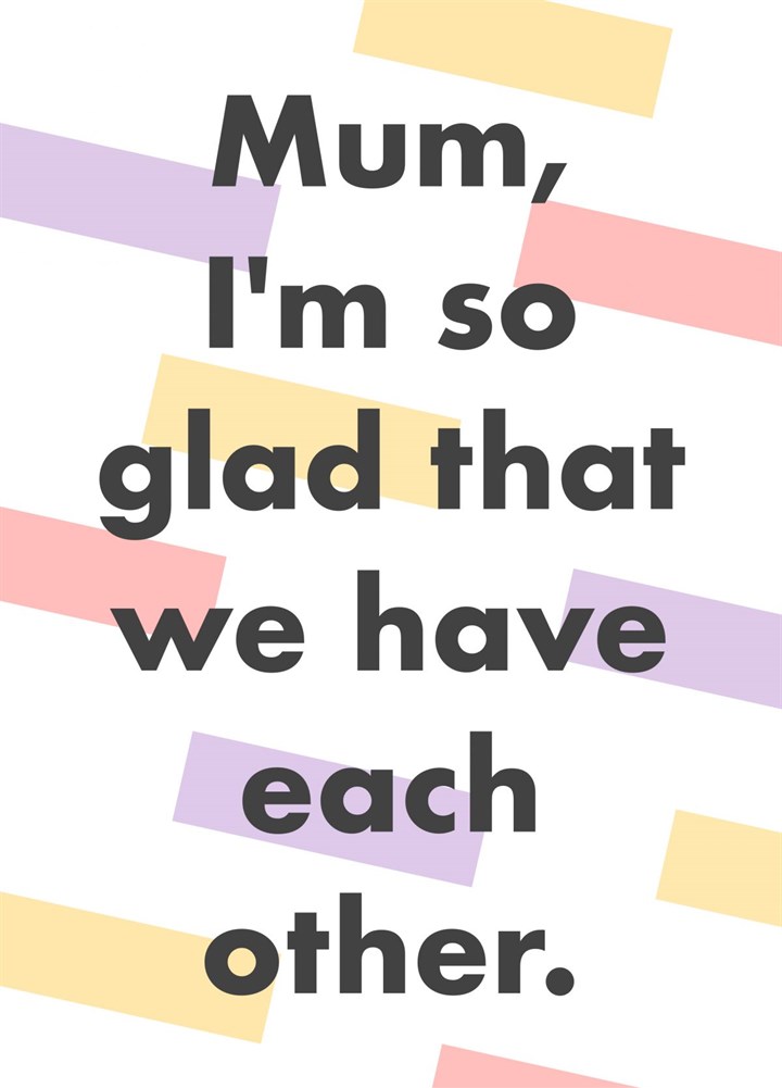 Mum, I'm So Glad That We Have Each Other Card