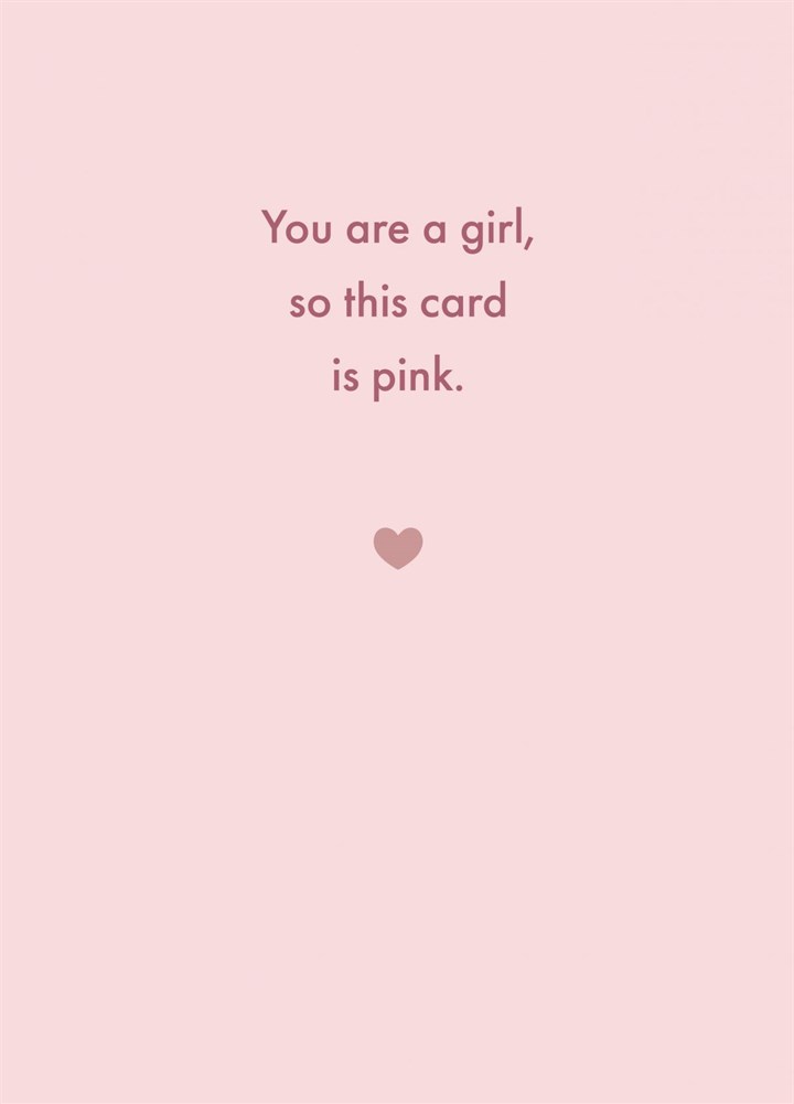 You Are A Girl, So This Card Is Pink. Card