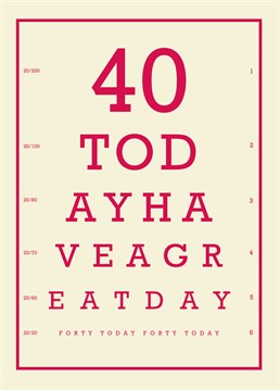 40 Today Have a Great Day card by Bluebell 33. A good way to celebrate a milestone birthday with this fun eye chart card - that's if they can read it!