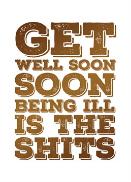 tell someone that you hope they get better soon with this card using a pun to explain that being ill is the shits
