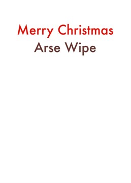 Insulting and funny, the perfect combination. Send this cheeky Christmas card to the Arse Wipe in your life. Designed by Card and Cake.