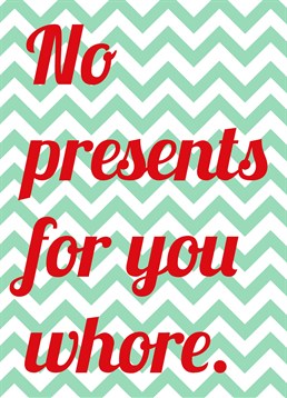 No Presents For You Whore, by Scribbler. There's a nice and naughty list, and they're definitely not on the nice list! Even whores deserve Christmas cards so why not send them this one!
