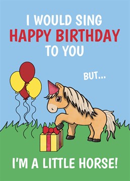 Let them know you would love to sing Happy Birthday to them, but you're a little horse! With this funny Shetland Pony-themed birthday card. Designed by Cupsie's Creations.