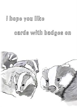 Who needs a pin badge when you can four badgers? This Birthday card from I Do Not Careds is perfect for pun/badger lovers!