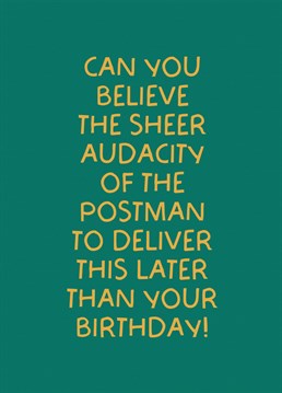 Missed someone's birthday? No you didn't, it was the postman delivering the card late!