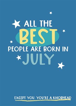 All the best people are born in July... well, there are some exceptions! Send funny birthday wishes to your Summer born friend