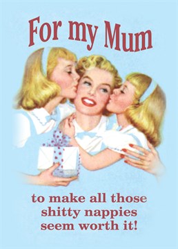 All Those Shitty Nappies, by Half Moon Bay. She literally cleared up your shit for a while- I think she deserves a nice Mother's Day Birthday card. Show you appreciation with this hilarious Mother's Day Birthday card.
