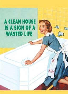 A Clean House Is A Sign, by Half Moon Bay.Who really has time to polish or hoover? They need to live a little! Send this cheeky Birthday card to the clean freak in your life.