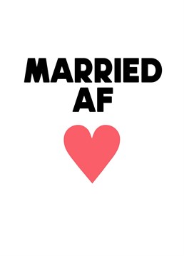 Keeping it simple and bold, this "Married AF" design congratulates the newly wed couple on their special day. Complete with red love heart for romance!