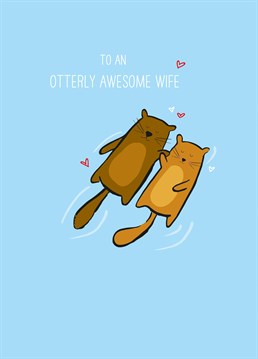 Do you guys do what otters do and sleep holding hands? If so that's adorable but how do you not get too warm?! Send this lovely Scribbler Anniversary card to your otterly amazing wife.