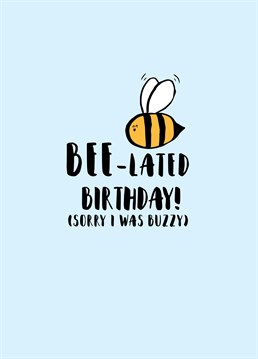 You're such a busy bee that their birthday completely passed you by! Make up for it with this cute Birthday Belated card by Scribbler.