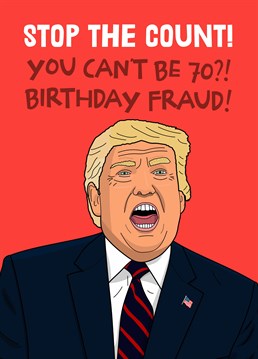 No that can't be right... 70 already?! We're sure the numbers must be fraudulent! Trump inspired birthday design by Scribbler.