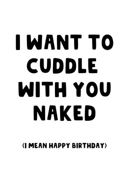 Wish your partner a happy birthday with this cheeky card letting them know all you want is a naked cuddle!