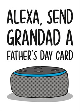 This Grandad Fathers Day card features an Alexa illustration with the phrase "Alexa send Grandad a Father's Day Card" on the front.