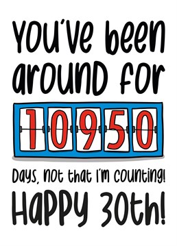 Shock your family and friends with how long they have been on the earth for in days on their 30th birthday!