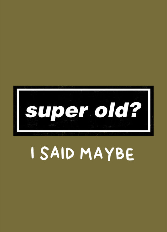 Super Old? I Said Maybe, Funny Oasis Birthday Card