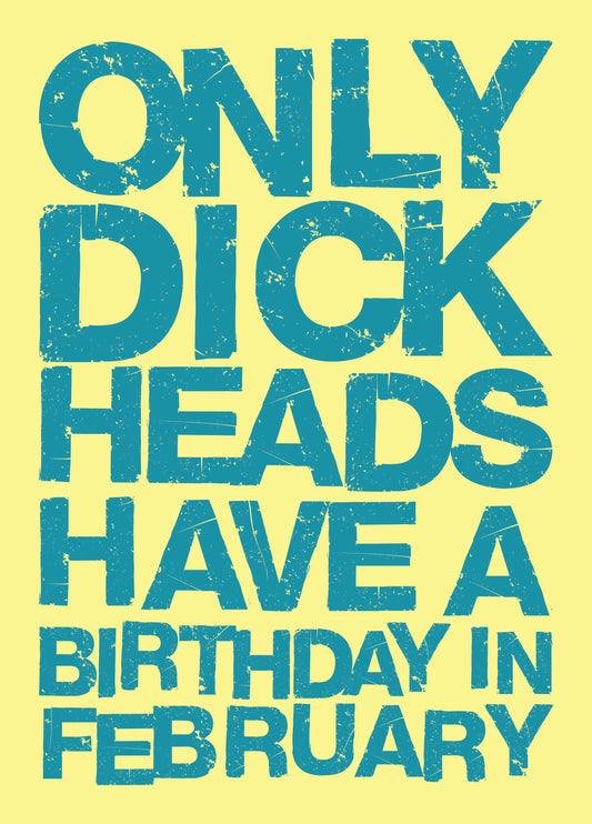 Only Dick Heads Have A Birthday In February Card