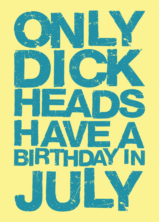 Only Dickheads Birthday In July Card