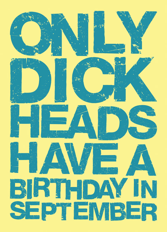 Only Dick Heads Have A Birthday In September