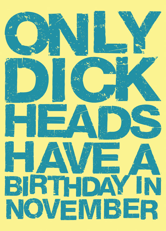 Only Dick Heads Have A Birthday In November
