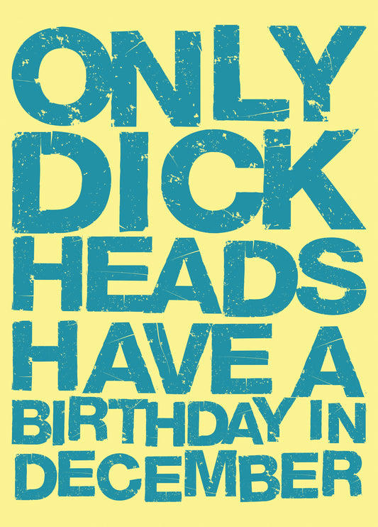 Only Dick Heads Have A Birthday In December
