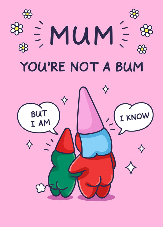 Funny Birthday Card For Mum - You're Not A Bum