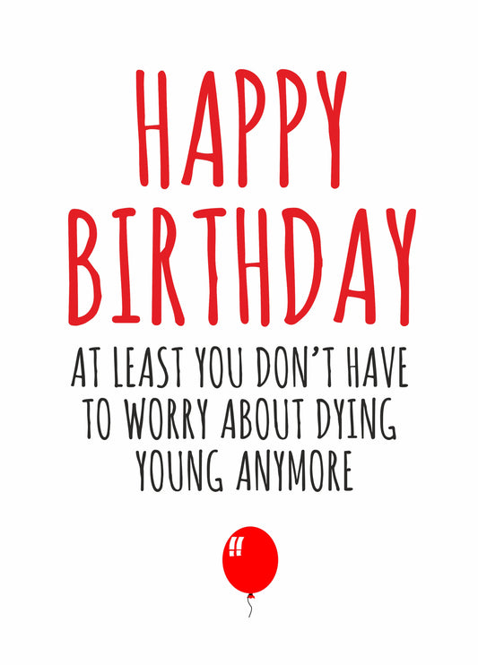 Don't Worry About Dying Young Birthday Card
