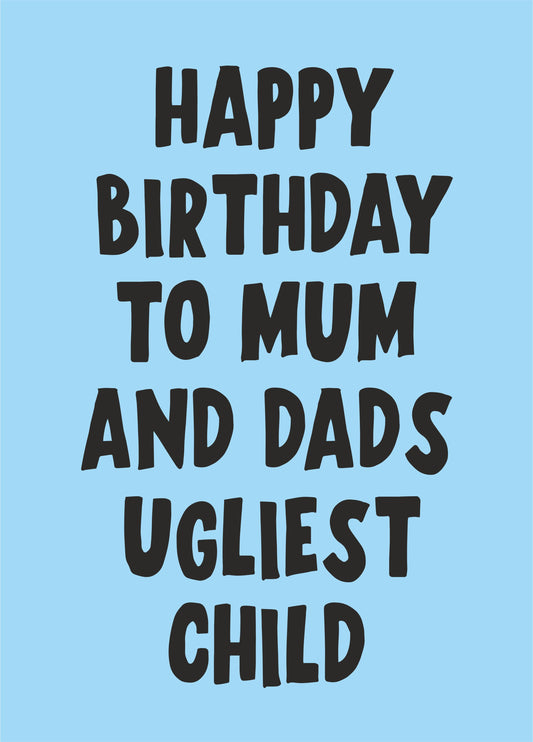 Mum And Dad's Ugliest Child Birthday Card