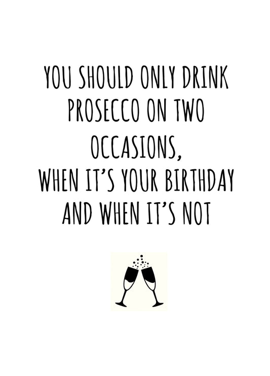 Drink Prosecco On Two Occasions Birthday Card