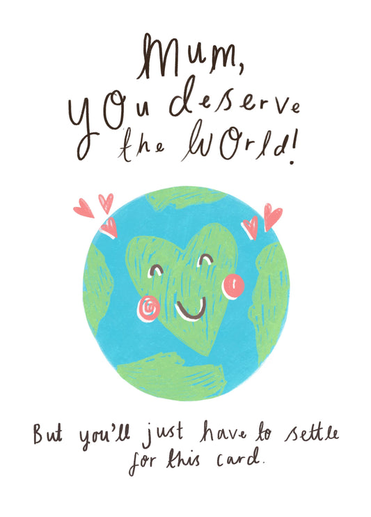 Mum You Deserve The World Card