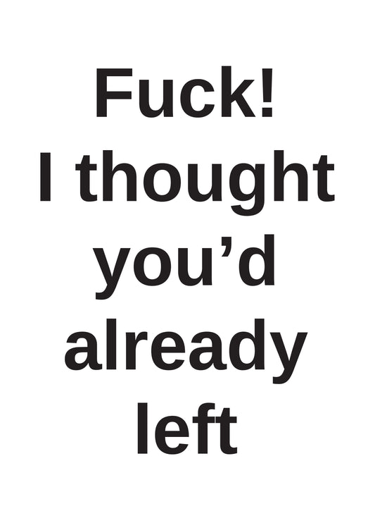 Thought You'd Left Already Card