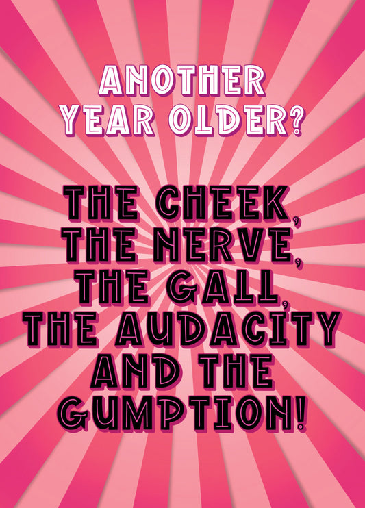 Another Year Older? The Cheek, The Nerve, The Gall, The Audacity And The Gumption! Card