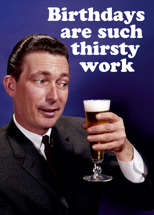 Birthdays Are Such Thirsty Work Card