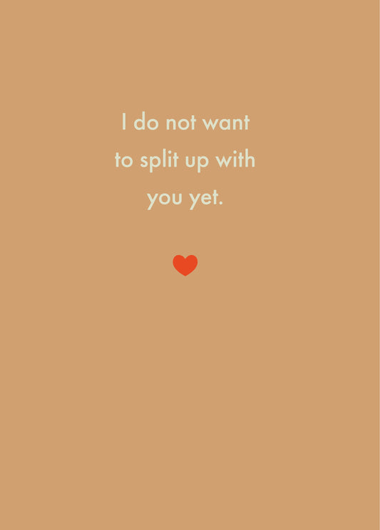 I Do Not Want To Split Up With You Yet. Card