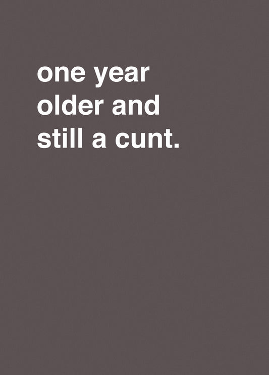 "One Year Older And Still A Cunt"