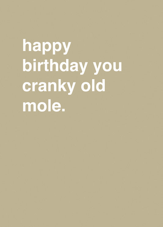"Happy Birthday You Cranky Old Mole"