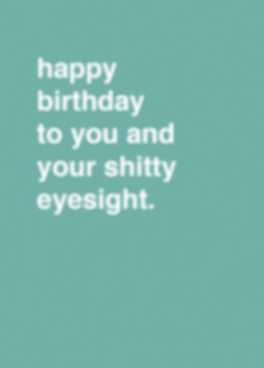 "Happy Birthday To You And Your Shitty Eyesight"