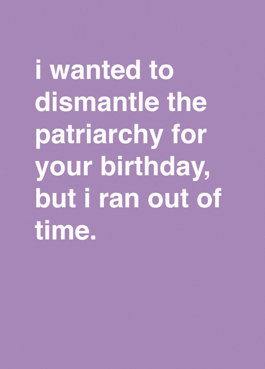 "I Wanted To Dismantle The Patriarchy For Your Birthday"