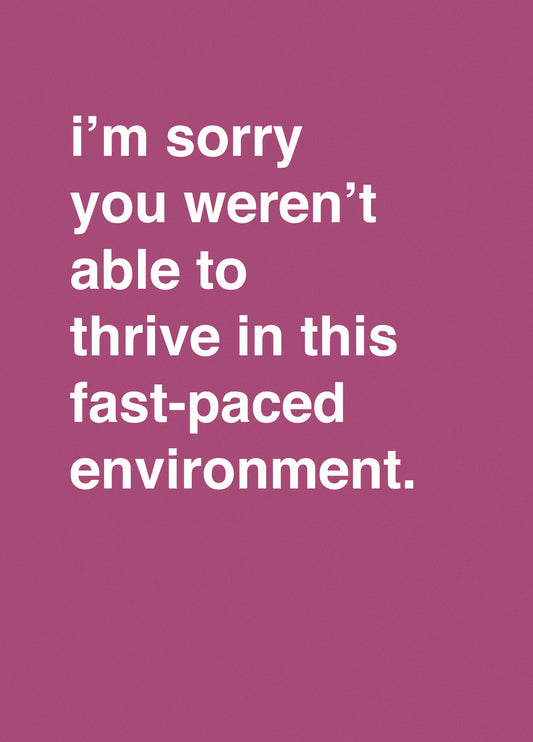 You Weren't Able To Thrive In This Fast-Paced Environment