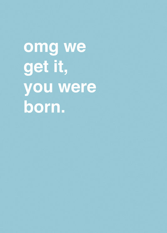 OMG We Get It, You Were Born