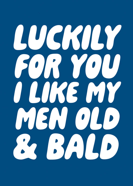 Luckily For You I Like My Men Old And Bald