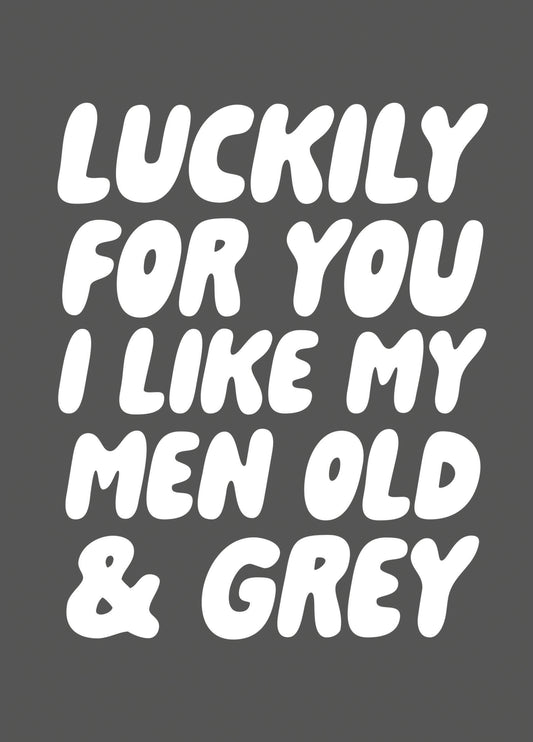 Luckily For You I Like My Men Old And Grey