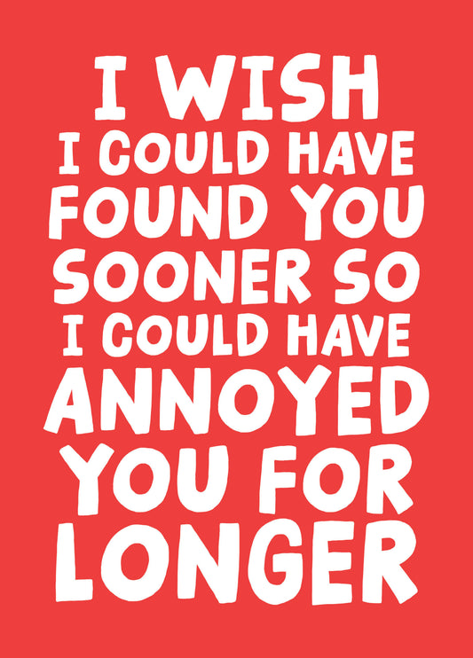 Funny Anniversary Card - I Wish I Could Have Found You Sooner