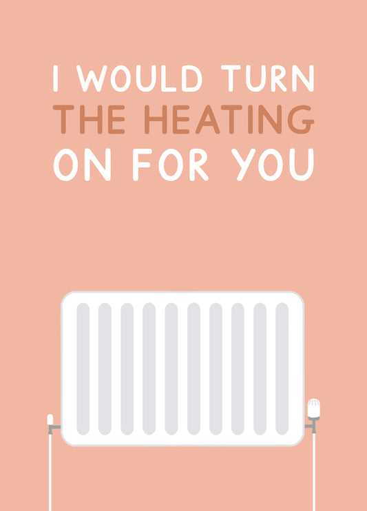 I Would Turn The Heating On For You Radiator Card