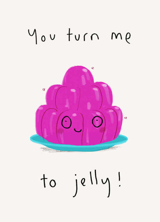 You Turn Me To Jelly