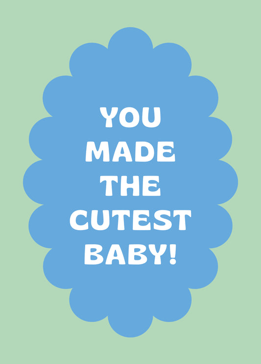 You Made The Cutest Baby!