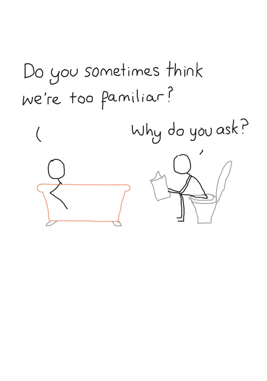 Sometimes Think We're Too Familiar Card