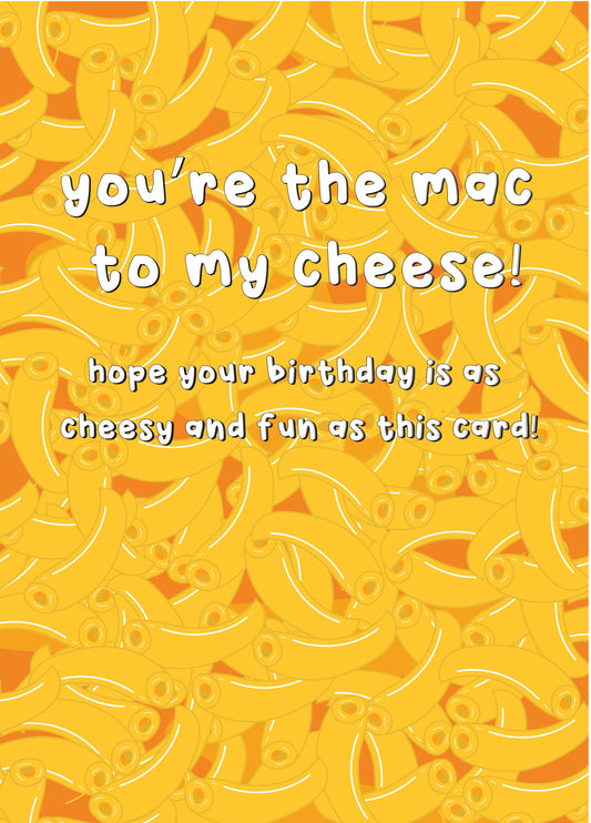 You're The Mac To My Cheese - Happy Birthday