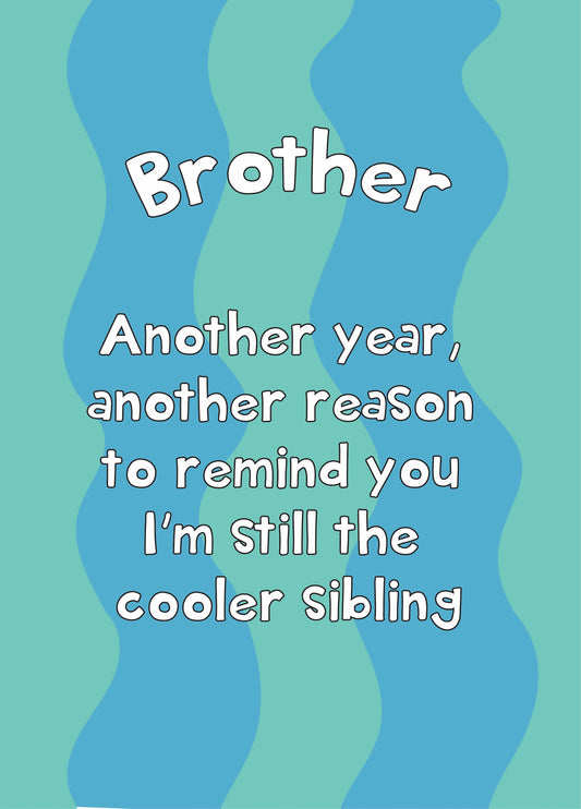 I'm The Cooler Sibling - Happy Birthday Brother