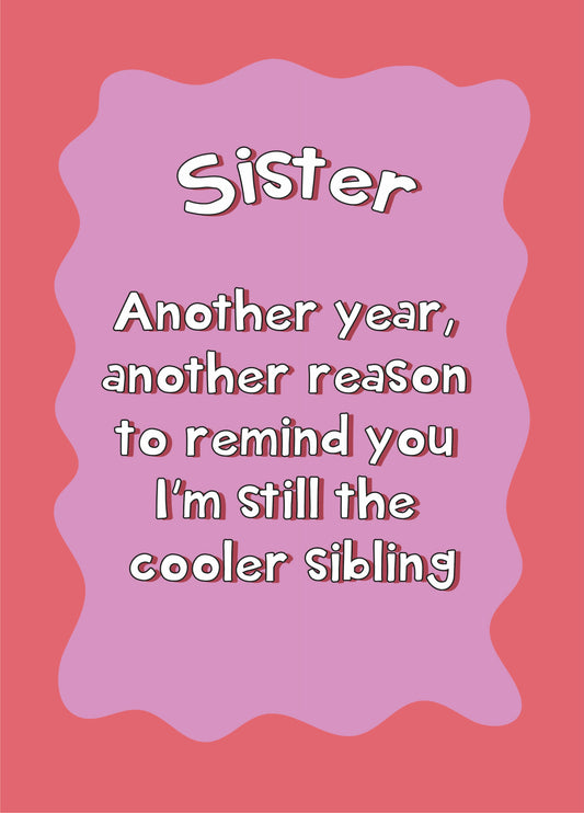 I'm The Cooler Sibling - Happy Birthday Sister